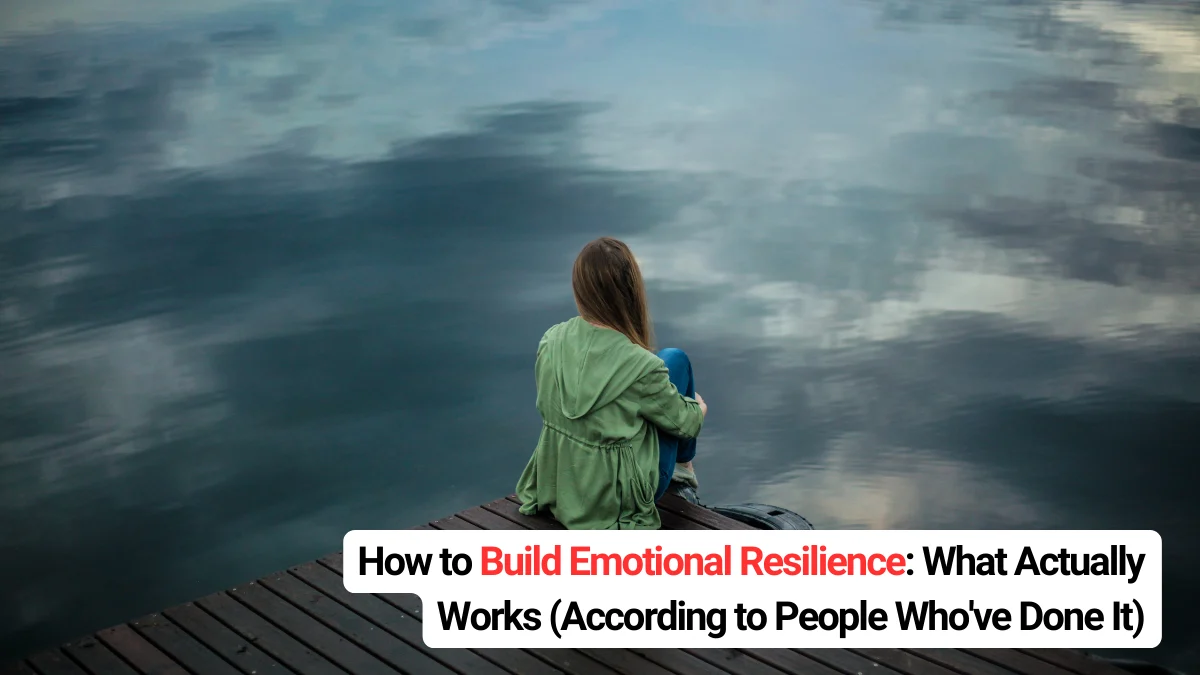 How to Build Emotional Resilience What Actually Works (According to People Who've Done It) (1)