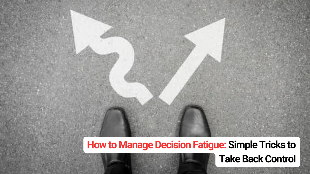 How to Manage Decision Fatigue: Simple Tricks to Take Back Control