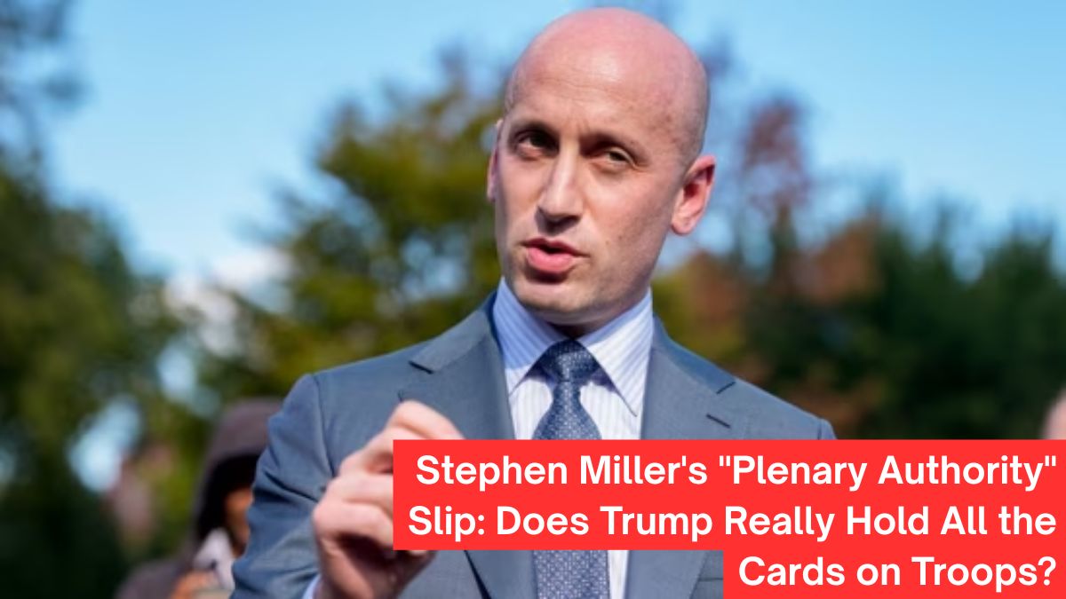 Stephen Miller's "Plenary Authority" Slip: Does Trump Really Hold All the Cards on Troops?